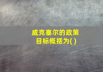 威克塞尔的政策目标概括为( )